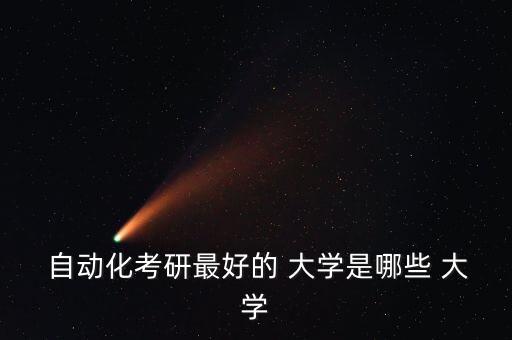自動(dòng)化專業(yè)碩士大學(xué)排名,人工智能專業(yè)碩士大學(xué)排名