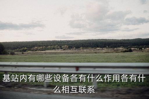基站內(nèi)有哪些設(shè)備各有什么作用各有什么相互聯(lián)系