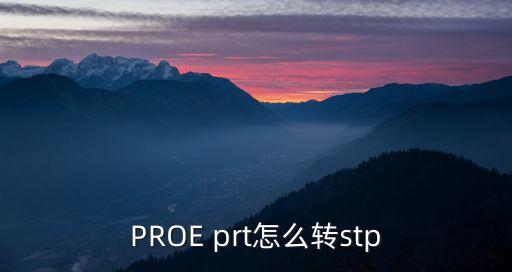 PROE prt怎么轉(zhuǎn)stp