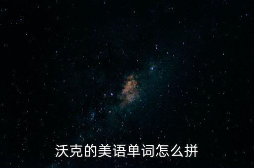 沃克的美語單詞怎么拼