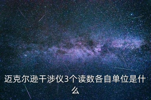 邁克爾遜干涉儀3個(gè)讀數(shù)各自單位是什么