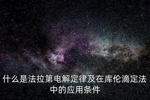什么是法拉第電解定律及在庫倫滴定法中的應(yīng)用條件