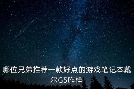 哪位兄弟推薦一款好點的游戲筆記本戴爾G5咋樣