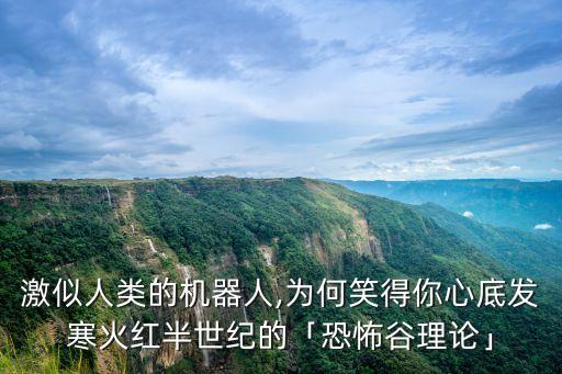 激似人類的機(jī)器人,為何笑得你心底發(fā)寒火紅半世紀(jì)的「恐怖谷理論」