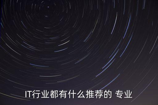 IT行業(yè)都有什么推薦的 專業(yè)