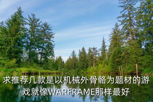 求推薦幾款是以機(jī)械外骨骼為題材的游戲就像WARFRAME那樣最好