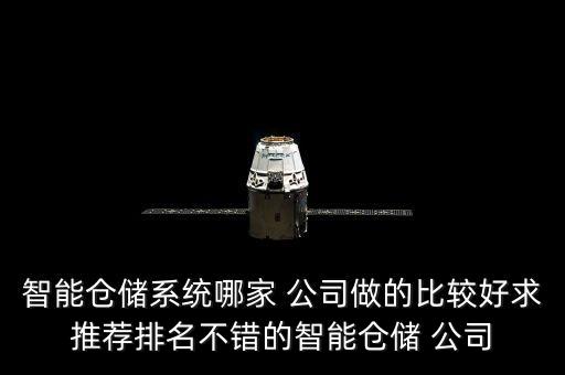 智能倉儲系統(tǒng)哪家 公司做的比較好求推薦排名不錯的智能倉儲 公司