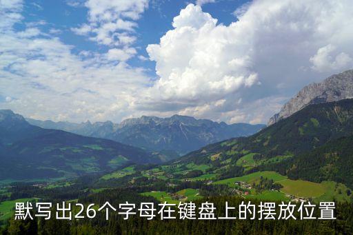 默寫出26個(gè)字母在鍵盤上的擺放位置