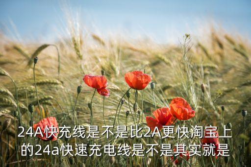 24A快充線是不是比2A更快淘寶上的24a快速充電線是不是其實(shí)就是