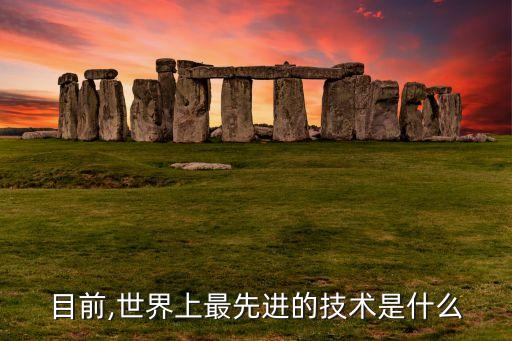 克隆技術機器人,世界上最先進的技術是什么?