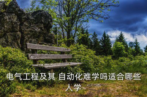 電氣工程及其 自動化難學(xué)嗎適合哪些人學(xué)