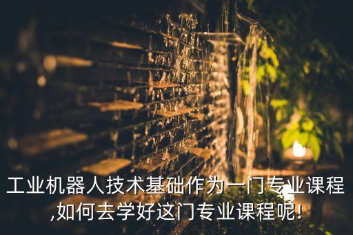 機(jī)器人既是先進(jìn)制造業(yè),什么是工業(yè)機(jī)器人?