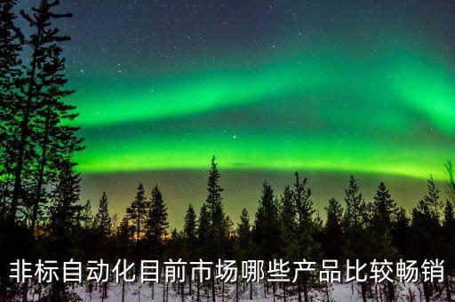 非標自動化目前市場哪些產(chǎn)品比較暢銷