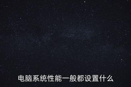 電腦系統(tǒng)性能一般都設(shè)置什么