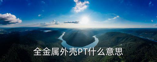 全金屬外殼PT什么意思