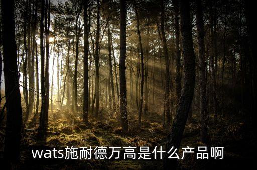 wats施耐德萬(wàn)高是什么產(chǎn)品啊