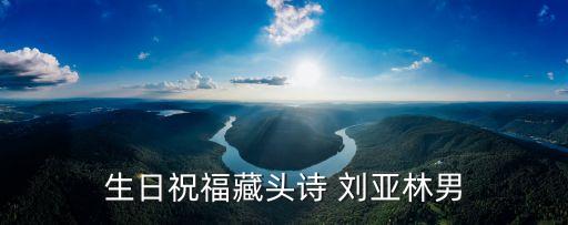 生日祝福藏頭詩 劉亞林男