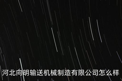 河北向明輸送機(jī)械制造有限公司怎么樣