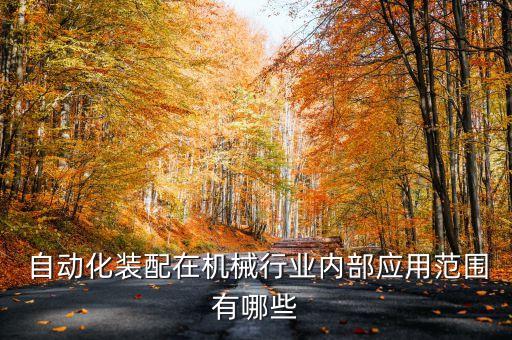  自動(dòng)化裝配在機(jī)械行業(yè)內(nèi)部應(yīng)用范圍有哪些