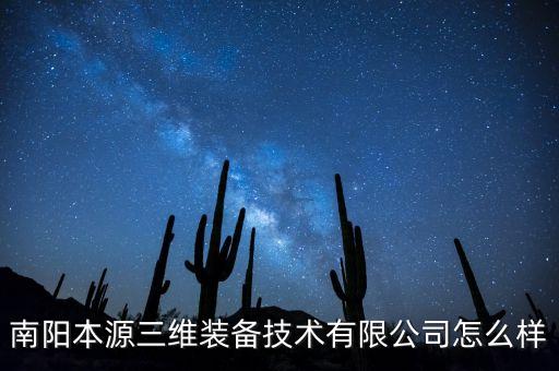 南陽本源三維裝備技術有限公司怎么樣