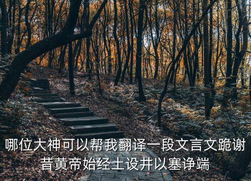 哪位大神可以幫我翻譯一段文言文跪謝昔黃帝始經(jīng)土設(shè)井以塞諍端