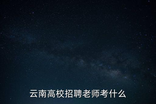 云南高校招聘老師考什么