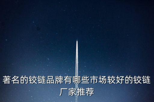 著名的鉸鏈品牌有哪些市場(chǎng)較好的鉸鏈廠(chǎng)家推薦