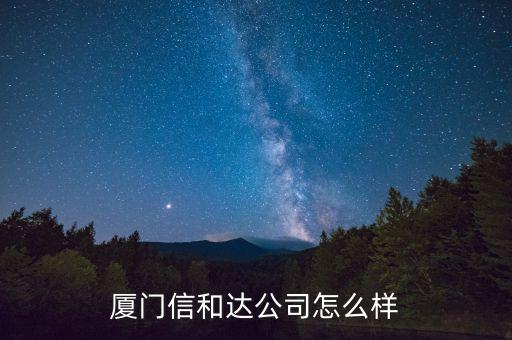 廈門信和達(dá)公司怎么樣
