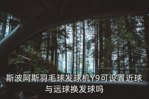 斯波阿斯羽毛球發(fā)球機(jī)Y9可設(shè)置近球與遠(yuǎn)球換發(fā)球嗎