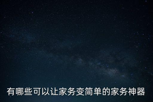 有哪些可以讓家務(wù)變簡單的家務(wù)神器