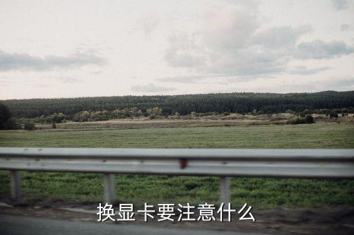 換顯卡要注意什么