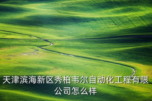 天津?yàn)I海新區(qū)秀柏韋爾自動(dòng)化工程有限公司怎么樣