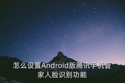 怎么設(shè)置Android版騰訊手機(jī)管家人臉識(shí)別功能