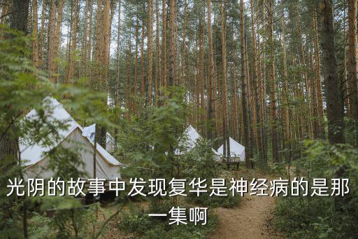 復(fù)華，光陰的故事中發(fā)現(xiàn)復(fù)華是神經(jīng)病的是那一集啊