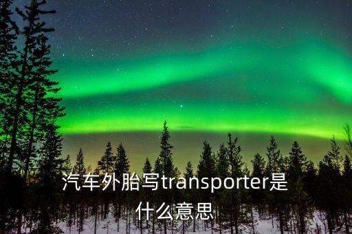 汽車外胎寫transporter是什么意思
