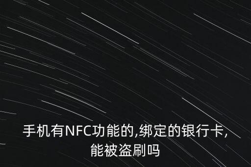 手機(jī)有NFC功能的,綁定的銀行卡,能被盜刷嗎