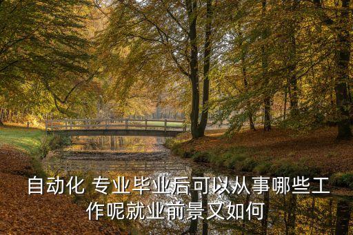  自動(dòng)化 專(zhuān)業(yè)畢業(yè)后可以從事哪些工作呢就業(yè)前景又如何