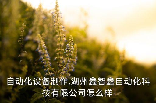 湖州自動(dòng)化設(shè)備制作,湖州鑫智鑫自動(dòng)化科技有限公司怎么樣?