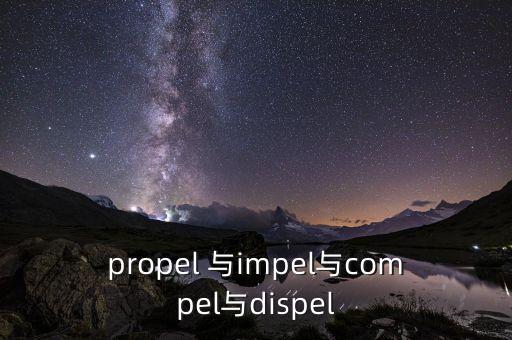 propel 與impel與compel與dispel