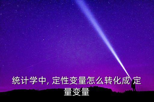 統(tǒng)計(jì)學(xué)中, 定性變量怎么轉(zhuǎn)化成 定量變量