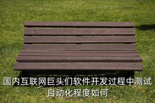 國內互聯網巨頭們軟件開發(fā)過程中測試自動化程度如何