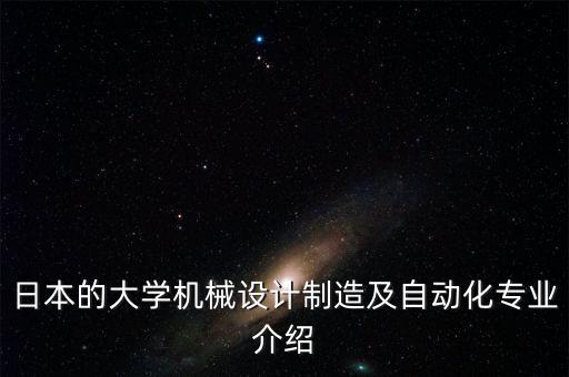 日本的大學(xué)機(jī)械設(shè)計(jì)制造及自動(dòng)化專業(yè)介紹