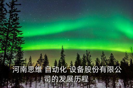  河南思維 自動化 設備股份有限公司的發(fā)展歷程