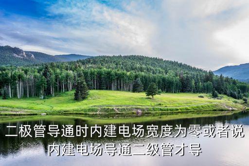 內(nèi)建電場(chǎng)，二極管導(dǎo)通時(shí)內(nèi)建電場(chǎng)寬度為零或者說(shuō)內(nèi)建電場(chǎng)導(dǎo)通二級(jí)管才導(dǎo)