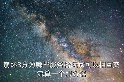 崩壞3分為哪些服務(wù)器玩家可以相互交流算一個(gè)服務(wù)器