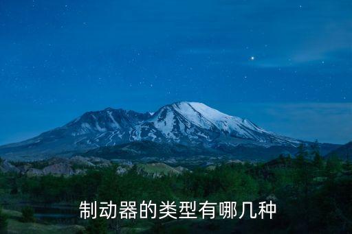  制動(dòng)器的類型有哪幾種