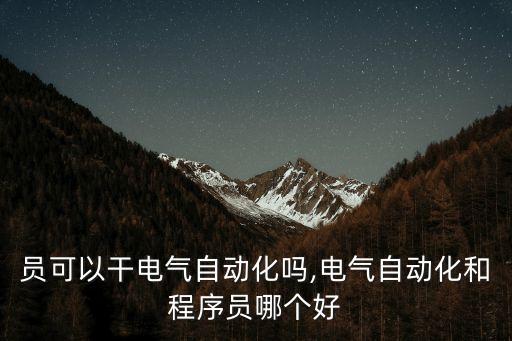 程序員可以干電氣自動化嗎,電氣自動化和程序員哪個好