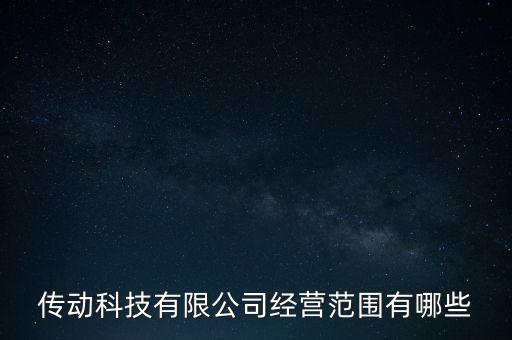 傳動(dòng)科技有限公司經(jīng)營(yíng)范圍有哪些