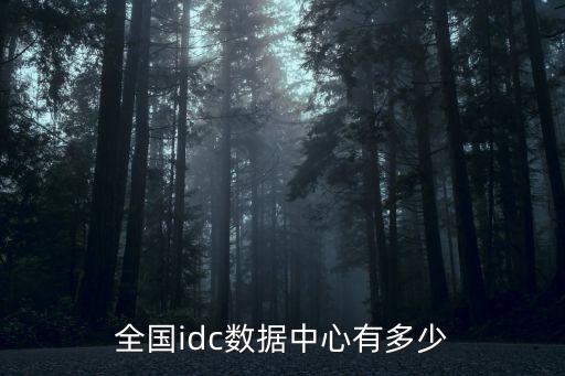 全國idc數(shù)據(jù)中心有多少