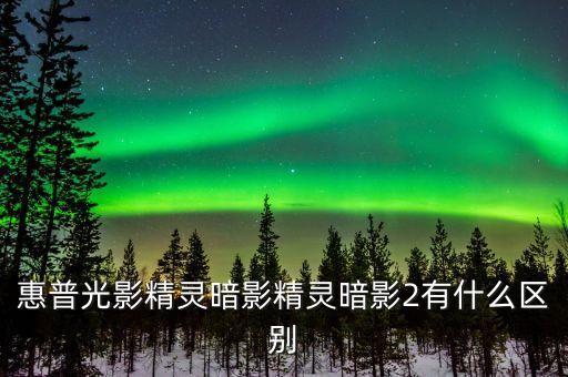 惠普光影精靈暗影精靈暗影2有什么區(qū)別